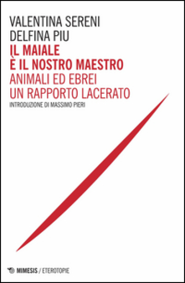 Il maiale è il nostro maestro. Animali ed ebrei un rapporto lacerato - Valentina Sereni - Delfina Piu