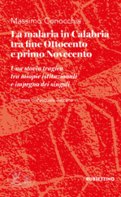 La malaria in Calabria tra fine Ottocento e primo Novecento. Una storia tragica tra miopie istituzioniali e impegno dei singoli