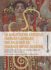 La malattia da reflusso faringo-laringeo: tra falsi miti ed evidence-based medicine. Relazione ufficiale 54º Congresso Nazionale della Società Italiana di Foniatria e Logopedia