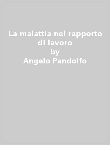 La malattia nel rapporto di lavoro - Angelo Pandolfo