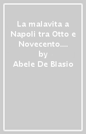 La malavita a Napoli tra Otto e Novecento. Ricerche di sociologia criminale