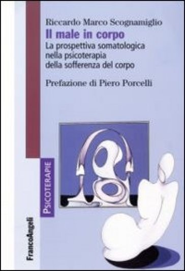 Il male in corpo. La prospettiva somatologica nella psicoterapia della sofferenza del corpo - Riccardo Marco Scognamiglio