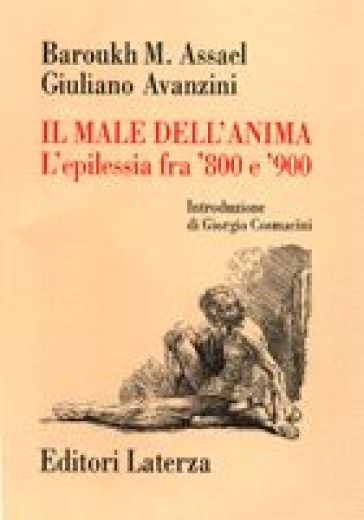 Il male dell'anima. L'epilessia fra '800 e '900 - Giuliano Avanzini - Barouk M. Assael