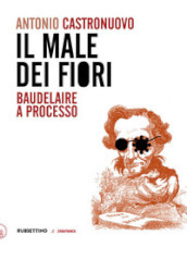 Il male dei fiori. Baudelaire a processo