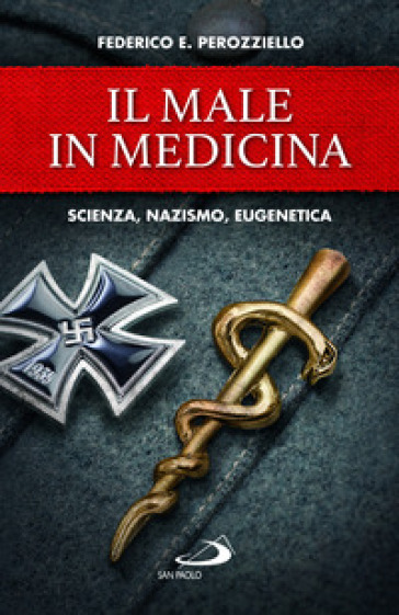 Il male in medicina. Scienza, nazismo, eugenetica - Federico E. Perozziello