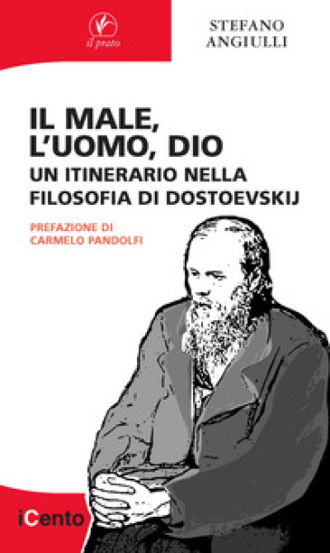 Il male, l'uomo, Dio. Un itinerario nella filosofia di Dostoevskij - Stefano Angiulli