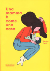 Una mamma è come una casa. Ediz. a colori