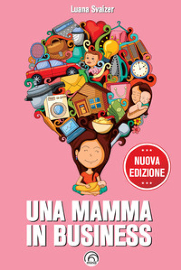 Una mamma in business. Nuova ediz. - Luana Svaizer