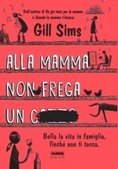 Alla mamma non frega un c****. Bella la vita in famiglia, finché non ti tocca