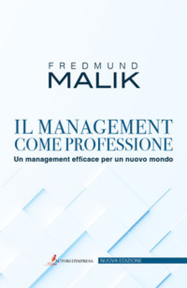 Il management come professione. Un management efficace per un nuovo mondo - Fredmund Malik