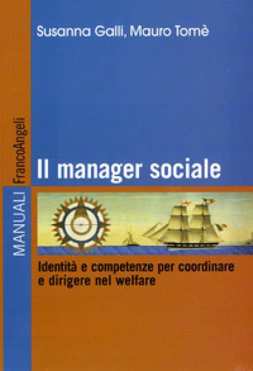 Il manager sociale. Identità e competenze per coordinare e dirigere nel welfare. Ediz. illustrata - Susanna Galli - Mauro Tomé