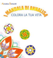 I mandala di Annalisa. Colora la tua vita