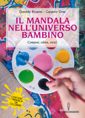 Il mandala nell'universo bambino. Componi, colora, cresci - Daniela Respini - Gaspare Urso