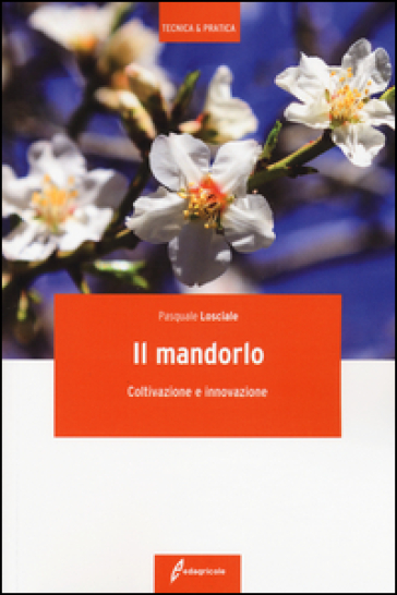 Il mandorlo. Coltivazione e innovazione - Pasquale Losciale