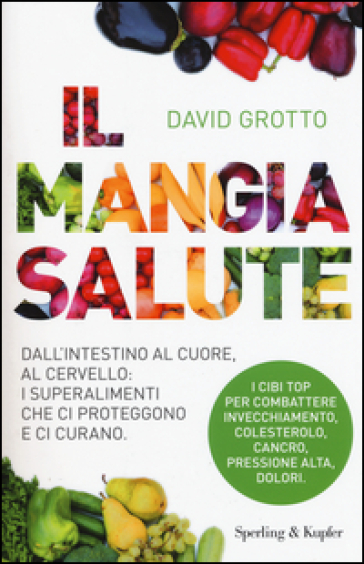 Il mangiasalute. Dall'intestino al cuore, al cervello: i superalimenti che ci proteggono e ci curano - David Grotto