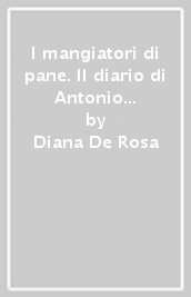 I mangiatori di pane. Il diario di Antonio Tomasich (1909-1910)