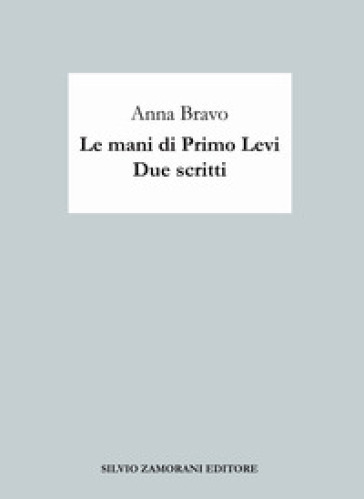 Le mani di Primo Levi. Due scritti - Anna Bravo