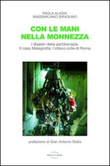 Con le mani nella monnezza. I disastri della partitocrazia. Il caso Malagrotta: l'ottavo colle di Roma - Massimiliano Iervolino - Paola Alagia