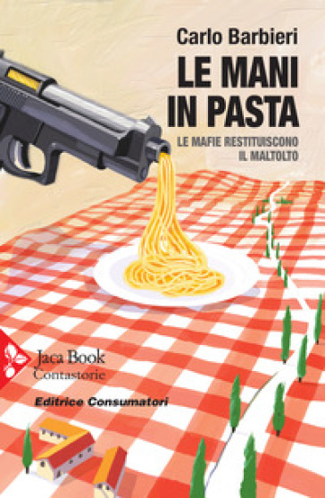 Le mani in pasta. Le mafie restituiscono il maltolto - Carlo Barbieri