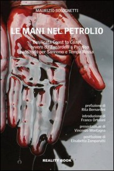 Le mani nel petrolio. Basilicata coast to coast ovvero da Zanardelli a Papaleo passando per Sanremo e Tempa Rossa - Maurizio Bolognetti