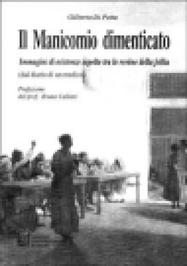 Il manicomio dimenticato. Immagini di esistenze sepolte tra le rovine della follia - Gilberto Di Petta