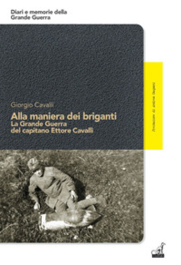 Alla maniera dei briganti. La Grande Guerra del capitano Ettore Cavalli - Giorgio Cavalli