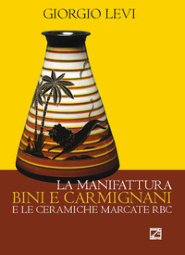 La manifattura Bini e Carmignani e le ceramiche marcate RBC - Giorgio Levi