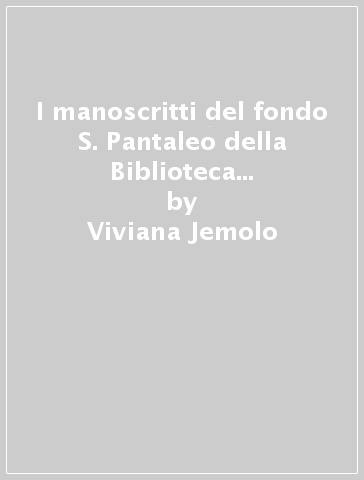 I manoscritti del fondo S. Pantaleo della Biblioteca Nazionale centrale Vittorio Emanuele II di Roma - Mirella Morelli - Viviana Jemolo