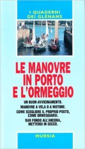 Le manovre in porto e l ormeggio. Un buon avvicinamento. Manovre a vela o a motore. Come scegliere il proprio posto, come ormeggiarsi. Dar fondo all ancora...