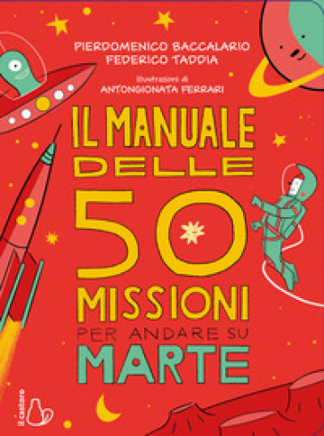 Il manuale delle 50 missioni per andare su Marte - Pierdomenico Baccalario - Federico Taddia