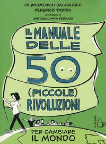 Il manuale delle 50 (piccole) rivoluzioni per cambiare il mondo - Pierdomenico Baccalario - Federico Taddia