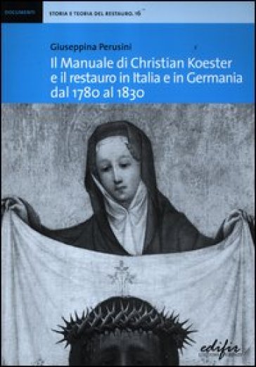 Il manuale di Christian Koester e il restauro in Italia e in Germania dal 1780 al 1830 - Giuseppina Perusini