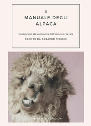 Il manuale degli alpaca. Guida pratica alla conoscenza, l'allevamento e la cura - Edoardo Fiocchi
