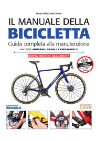 Il manuale della bicicletta. Guida completa alla manutenzione - James Witts - Mark Storey