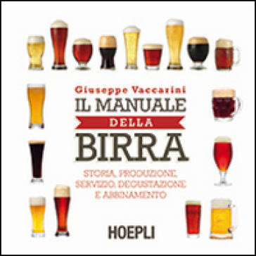 Il manuale della birra. Storia, produzione, servizio, degustazione e abbinamento - Giuseppe Vaccarini