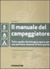 Il manuale del campeggiatore. Tutto quello che bisogna sapere per una perfetta vacanza all