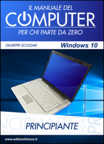Il manuale del computer per chi parte da zero. Edizione Windows 10 - Giuseppe Scozzari