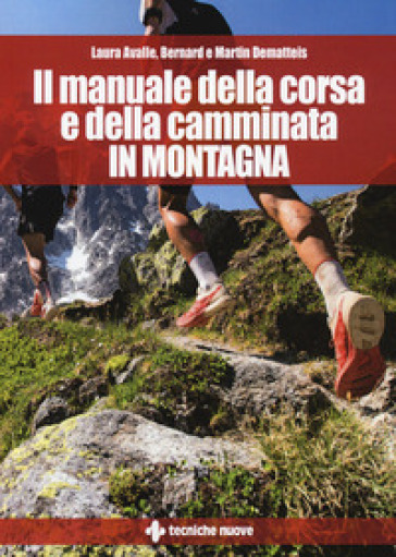 Il manuale della corsa e della camminata in montagna - Laura Avalle - Bernard Dematteis - Martin Dematteis