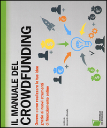 Il manuale del crowdfunding. Ovvero come realizzare le tue idee grazie ai nuovi strumenti di finanziamento online - Alessandro Brunello