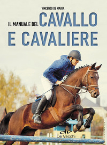 Il manuale del cavallo e cavaliere - Vincenzo De Maria
