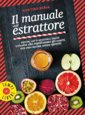 Il manuale dell estrattore. Succhi, latti vegetali, salse e ricette che riutilizzano gli scarti, per una cucina senza sprechi. Ediz. illustrata