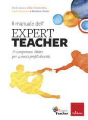 Il manuale dell expert teacher. 16 competenze chiave per 4 nuovi profili docente