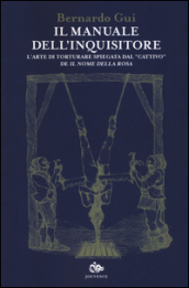 Il manuale dell inquisitore. L arte di torturare spiegata dal «cattivo» de «Il nome della rosa»