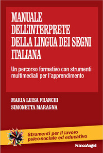 Il manuale dell'interprete della lingua dei segni italiana. Un percorso formativo con strumenti multimediali per l'apprendimento - Maria Luisa Franchi - Simonetta Maragna