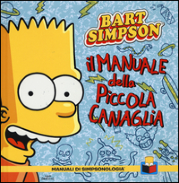 Il manuale della piccola canaglia. Bart Simpson - Matt Groening - Bill Morrison
