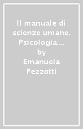 Il manuale di scienze umane. Psicologia. Per le Scuole superiori. Con e-book. Con espansione online