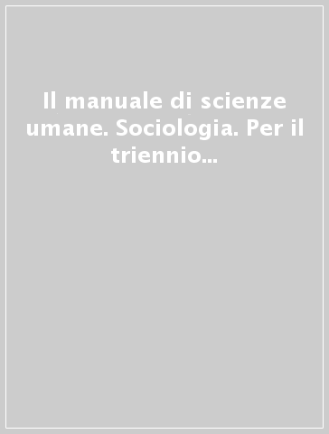 Il manuale di scienze umane. Sociologia. Per il triennio delle Scuole superiori. Con e-book. Con espansione online