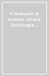 Il manuale di scienze umane. Sociologia. Per il triennio delle Scuole superiori. Con e-book. Con espansione online