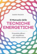 Il manuale delle tecniche energetiche. 70 pratiche efficaci per riequilibrare corpo, mente e anima