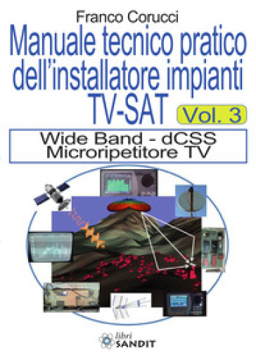 Il manuale tecnico pratico dell'installatore impianti Tv-SAT. 3: Wide Band - dCSS Microripetitore TV - Franco Corucci